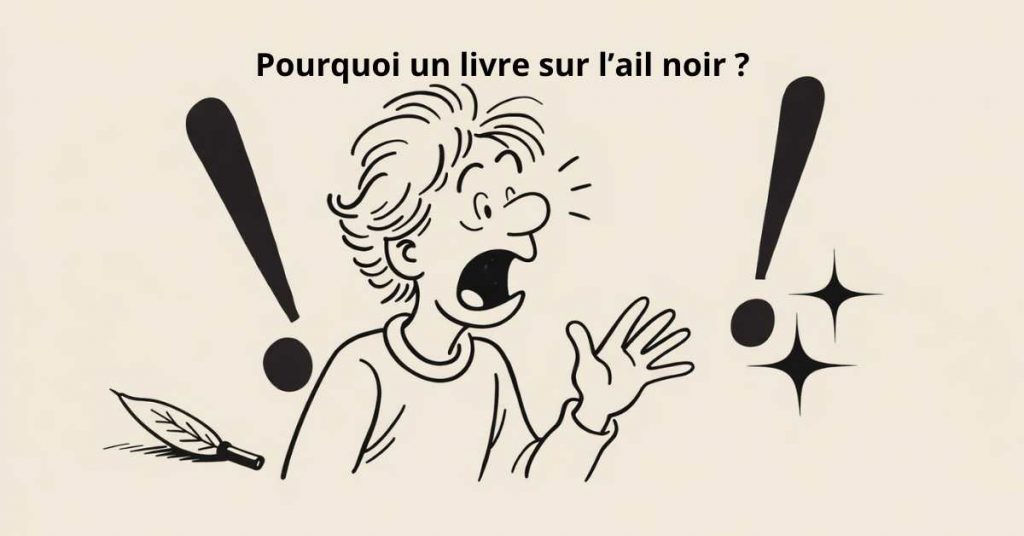 Pourquoi un livre sur l’ail noir